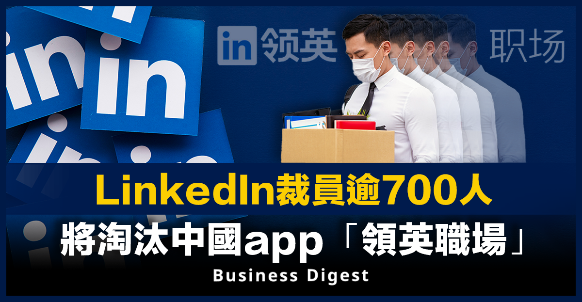 LinkedIn裁員逾700人，將淘汰中國app「領英職場」